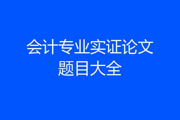 会计专业实证论文题目大全