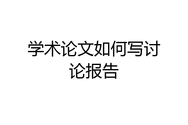 学术论文如何写讨论报告
