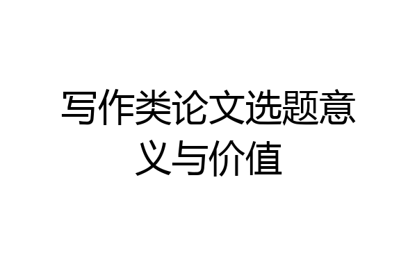 写作类论文选题意义与价值