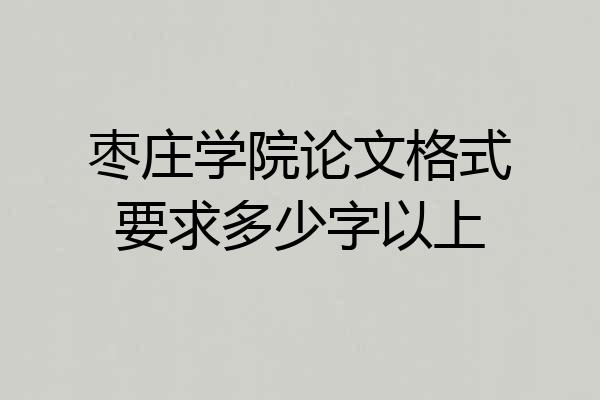 枣庄学院论文格式要求多少字以上