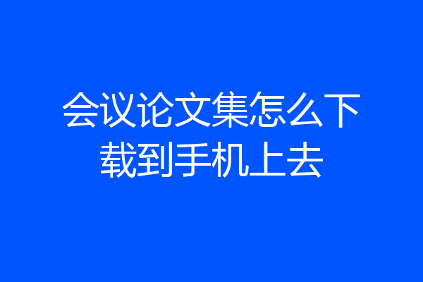 会议论文集怎么下载到手机上去