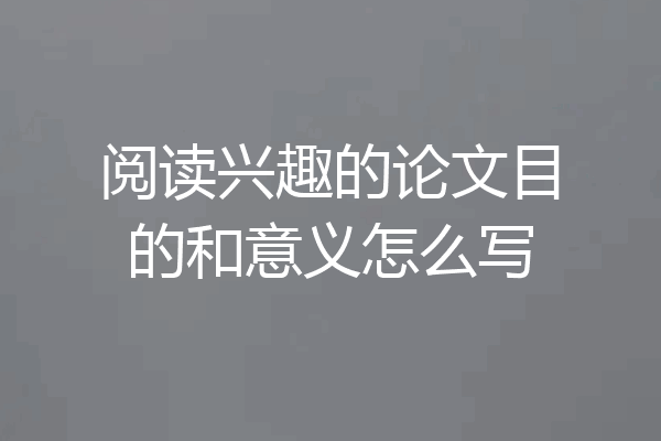阅读兴趣的论文目的和意义怎么写