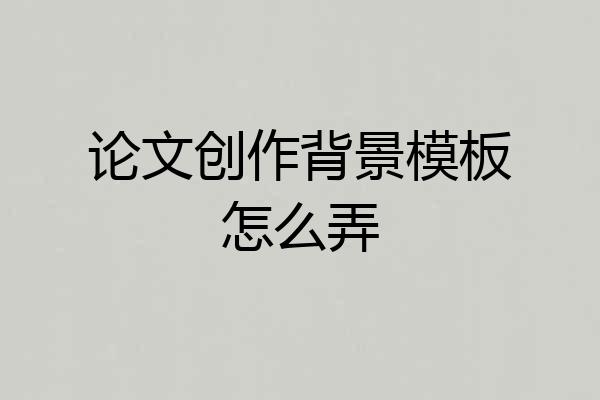 论文创作背景模板怎么弄