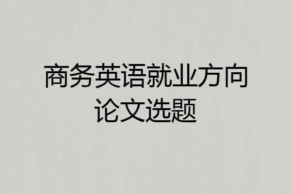 商务英语就业方向论文选题