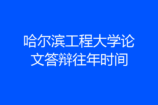 哈尔滨工程大学论文答辩往年时间