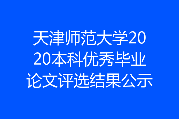 天津师范大学2020本科优秀毕业论文评选结果公示