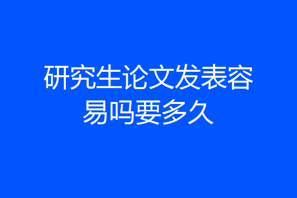 研究生论文发表容易吗要多久