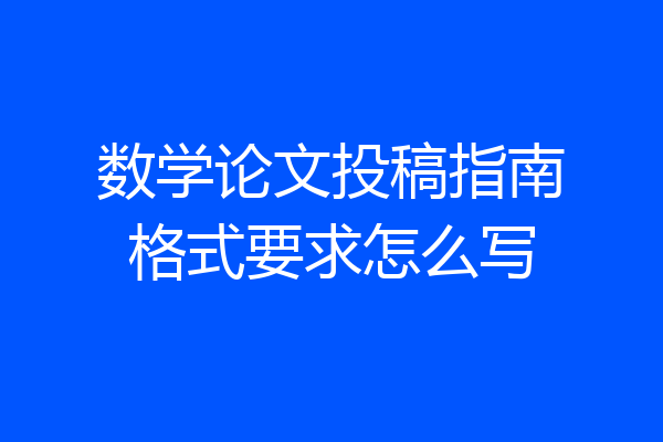 数学论文投稿指南格式要求怎么写
