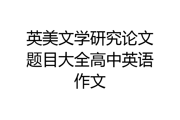 英美文学研究论文题目大全高中英语作文