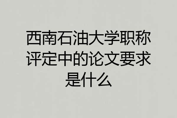 西南石油大学职称评定中的论文要求是什么