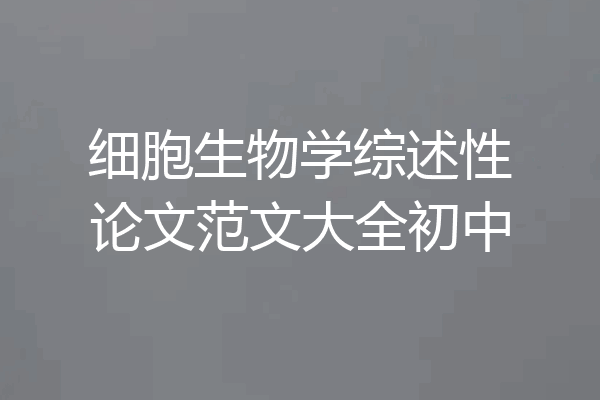 细胞生物学综述性论文范文大全初中