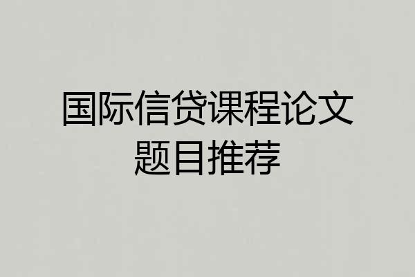 国际信贷课程论文题目推荐