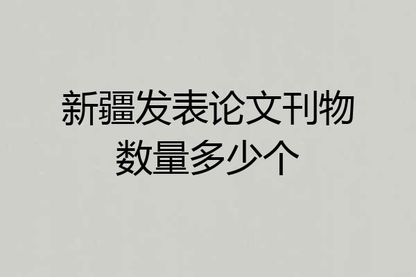 新疆发表论文刊物数量多少个