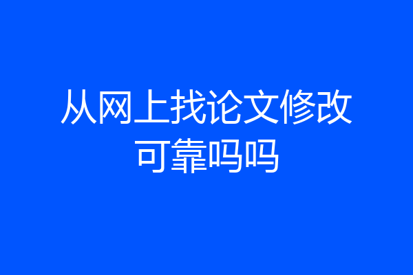 从网上找论文修改可靠吗吗