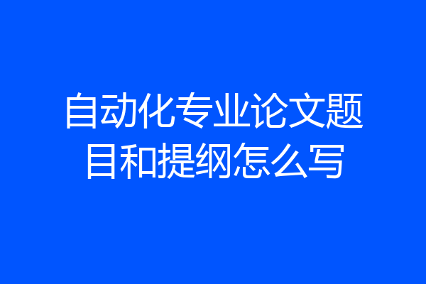 自动化专业论文题目和提纲怎么写