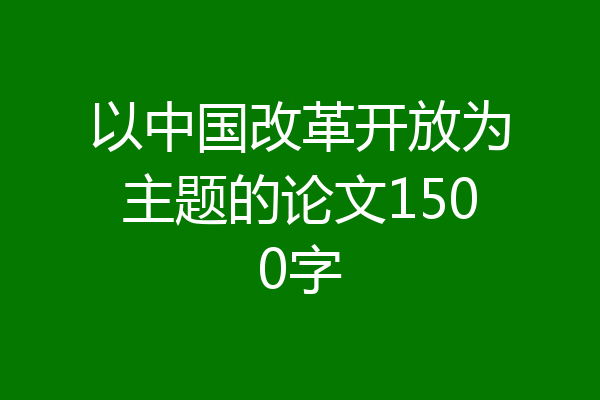 以中国改革开放为主题的论文1500字