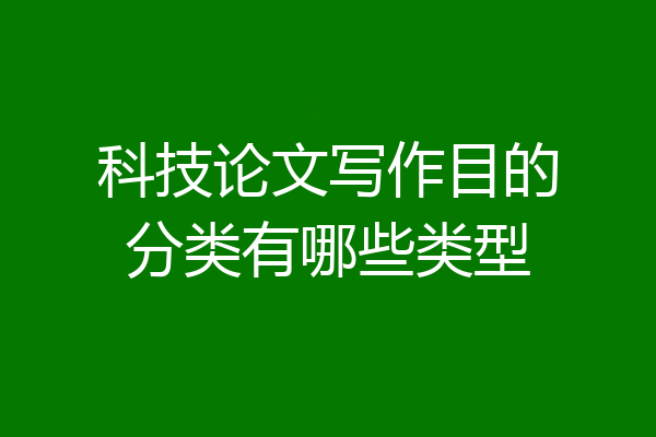 科技论文写作目的分类有哪些类型