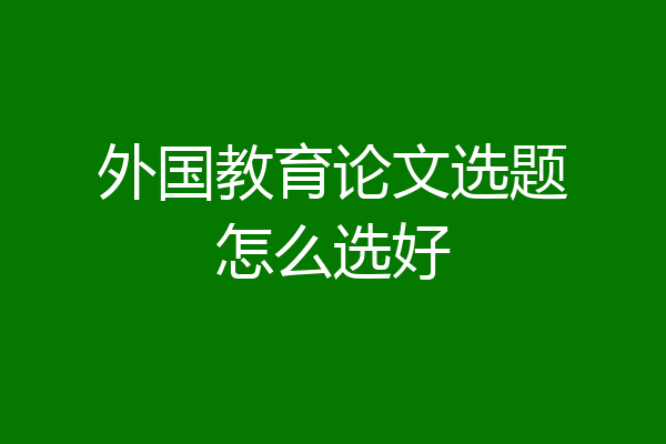 外国教育论文选题怎么选好
