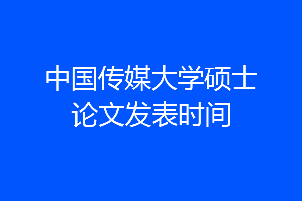 中国传媒大学硕士论文发表时间