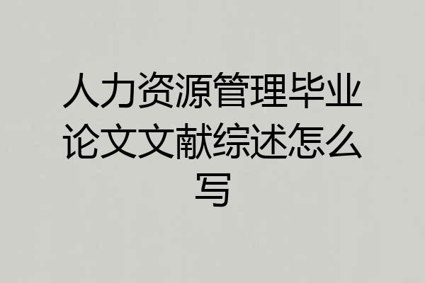 人力资源管理毕业论文文献综述怎么写