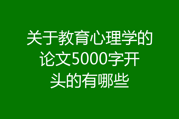 关于教育心理学的论文5000字开头的有哪些