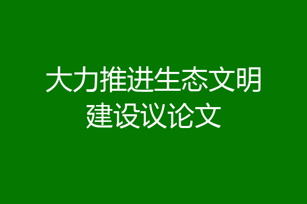 大力推进生态文明建设议论文