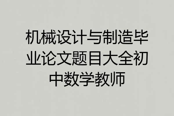 机械设计与制造毕业论文题目大全初中数学教师