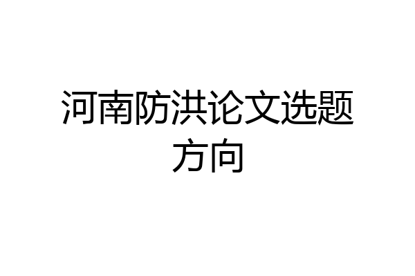 河南防洪论文选题方向