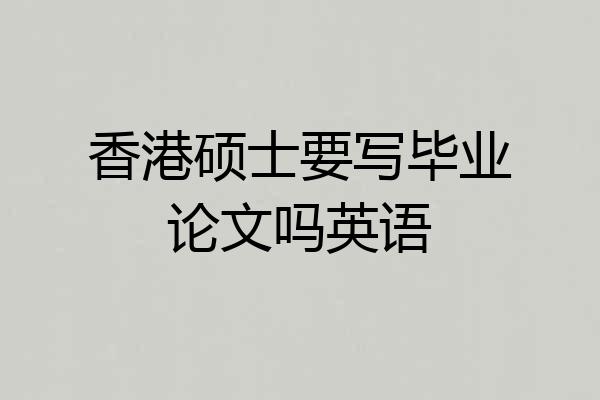 香港硕士要写毕业论文吗英语