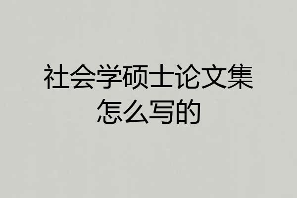 社会学硕士论文集怎么写的
