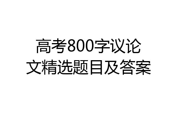 高考800字议论文精选题目及答案