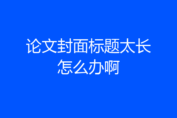 论文封面标题太长怎么办啊