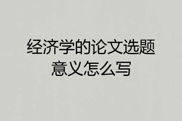 经济学的论文选题意义怎么写