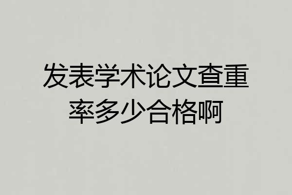 发表学术论文查重率多少合格啊