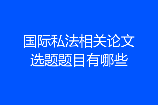 国际私法相关论文选题题目有哪些