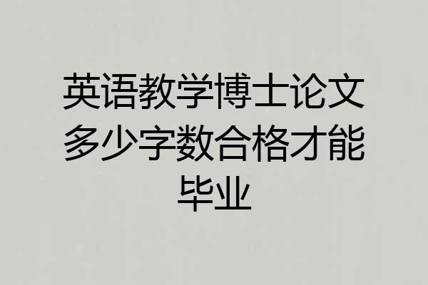 英语教学博士论文多少字数合格才能毕业