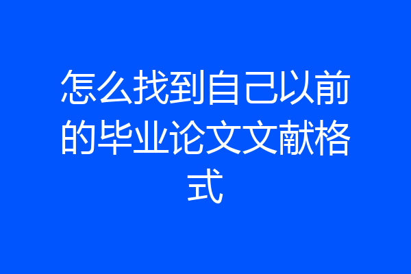 怎么找到自己以前的毕业论文文献格式