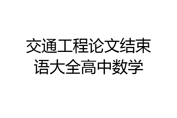 交通工程论文结束语大全高中数学