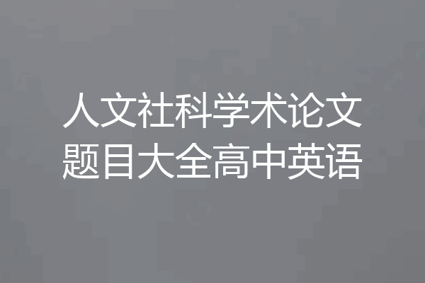 人文社科学术论文题目大全高中英语