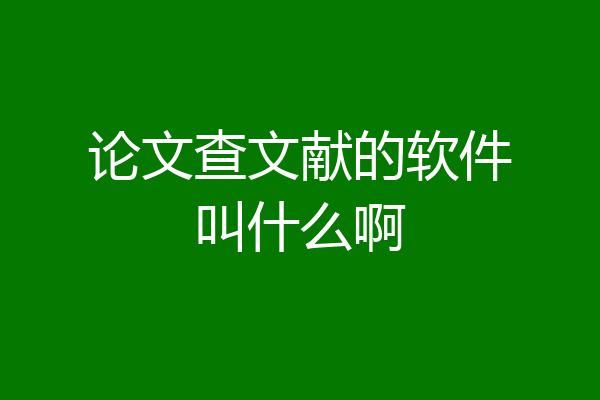 论文查文献的软件叫什么啊