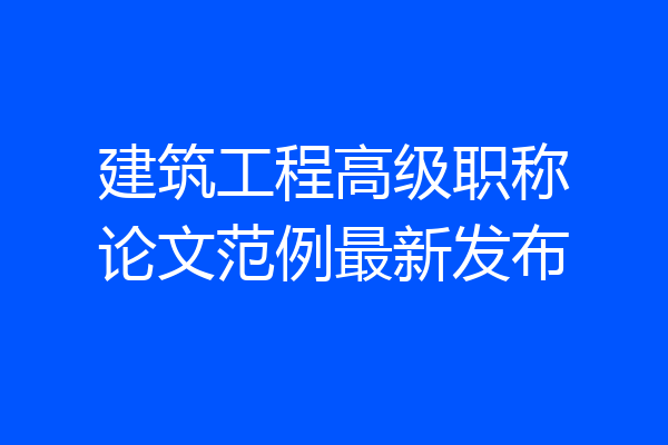 建筑工程高级职称论文范例最新发布