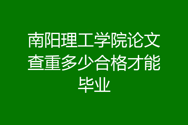 南阳理工学院论文查重多少合格才能毕业