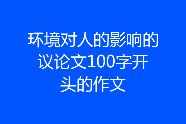 环境对人的影响的议论文100字开头的作文