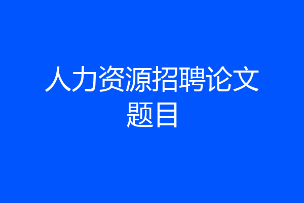 人力资源招聘论文题目