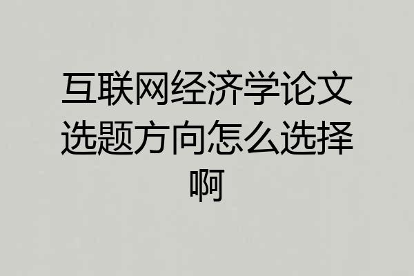 互联网经济学论文选题方向怎么选择啊