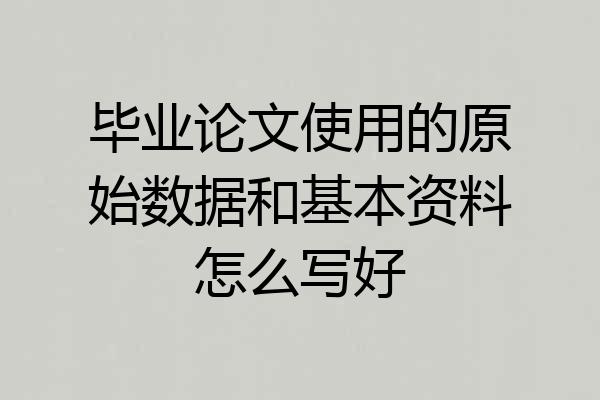 毕业论文使用的原始数据和基本资料怎么写好