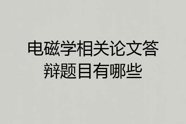 电磁学相关论文答辩题目有哪些