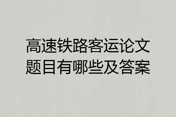 高速铁路客运论文题目有哪些及答案