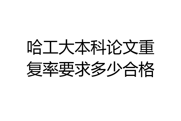 哈工大本科论文重复率要求多少合格