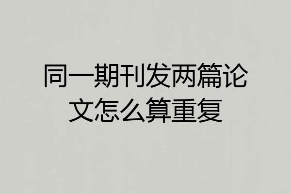 同一期刊发两篇论文怎么算重复